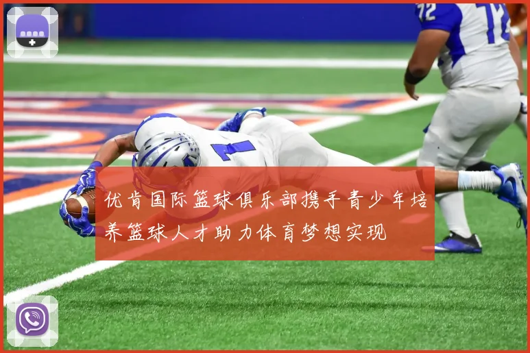 优肯国际篮球俱乐部携手青少年培养篮球人才助力体育梦想实现