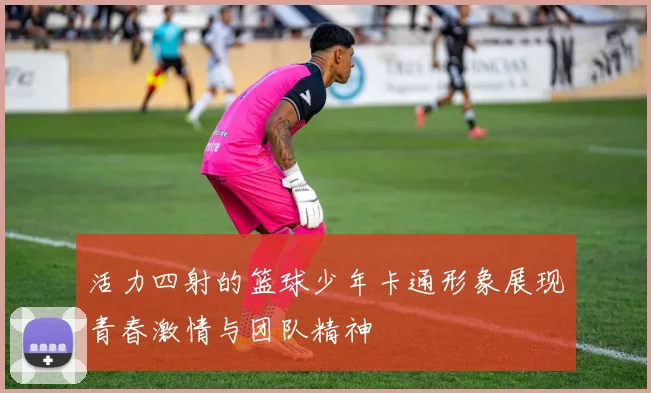 活力四射的篮球少年卡通形象展现青春激情与团队精神